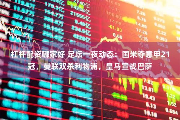 杠杆配资哪家好 足坛一夜动态:国米夺意甲21冠,曼联双杀利物浦,皇马宣战巴萨